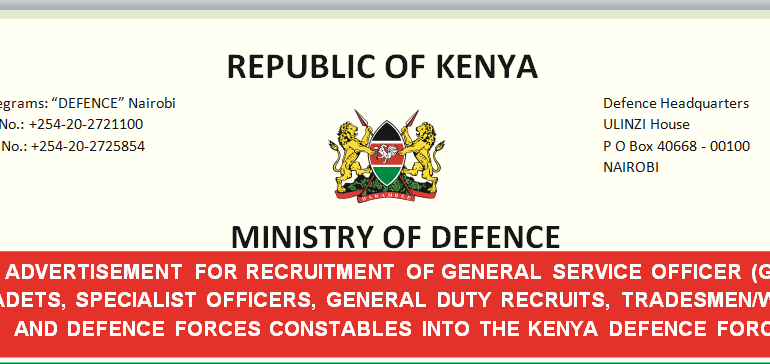 ADVERTISEMENT FOR RECRUITMENT OF GENERAL SERVICE OFFICER (GSO)  CADETS, SPECIALIST OFFICERS, GENERAL DUTY RECRUITS, TRADESMEN/WOMEN AND DEFENCE FORCES CONSTABLES INTO THE KENYA DEFENCE FORCES